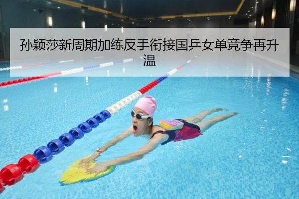 孙颖莎新周期加练反手衔接国乒女单竞争再升温